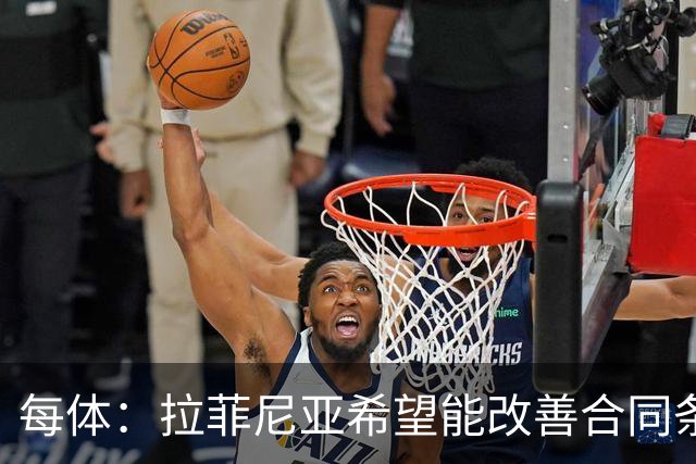 每体：拉菲尼亚希望能改善合同条款，与其他重要队友处于同一水平